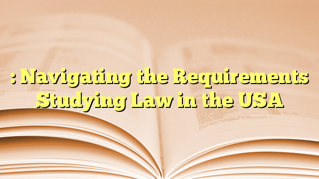 : Navigating the Requirements Studying Law in the USA