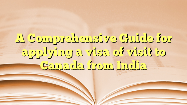 A Comprehensive Guide for applying a visa of visit to Canada from India
