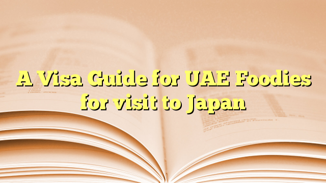 A Visa Guide for UAE Foodies for visit to Japan