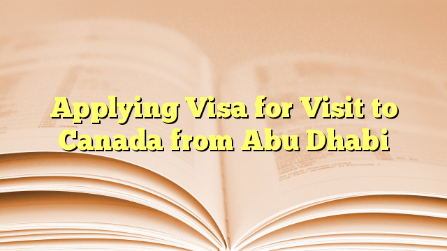 Applying Visa for Visit to Canada from Abu Dhabi