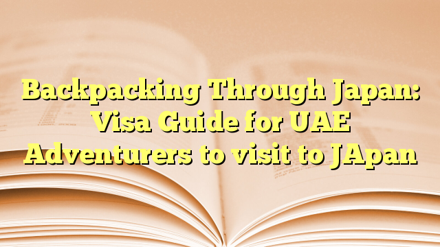 Backpacking Through Japan: Visa Guide for UAE Adventurers to visit to JApan