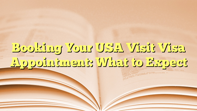 Booking Your USA Visit Visa Appointment: What to Expect