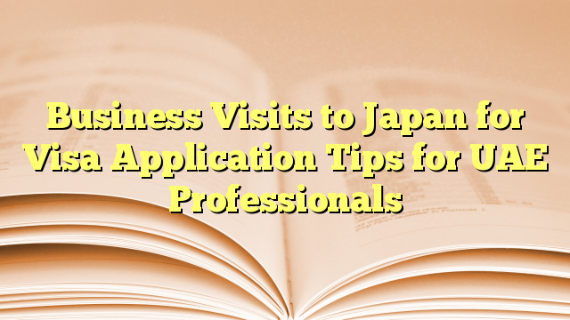 Business Visits to Japan for Visa Application Tips for UAE Professionals