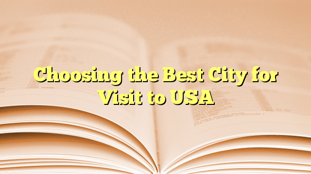 Choosing the Best City for Visit to USA