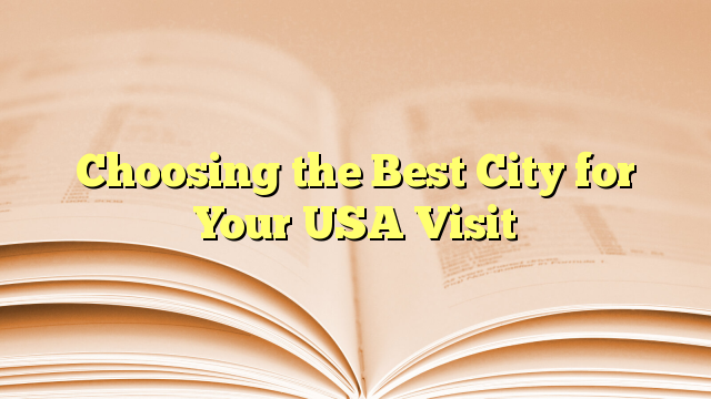 Choosing the Best City for Your USA Visit