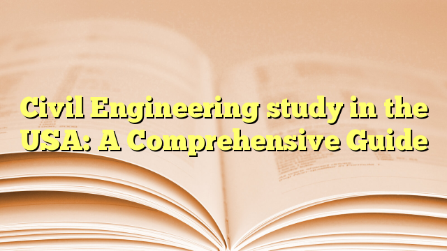 Civil Engineering study in the USA: A Comprehensive Guide