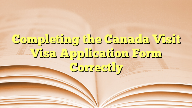 Completing the Visa Application Form for visit to Canada