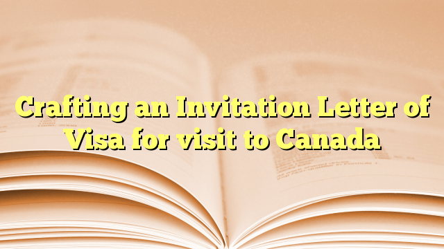 Crafting an Invitation Letter of Visa for visit to Canada