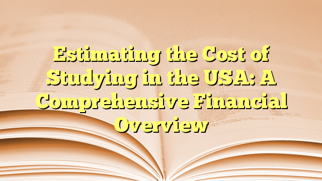 Estimating the Cost of Studying in the USA: A Comprehensive Financial Overview