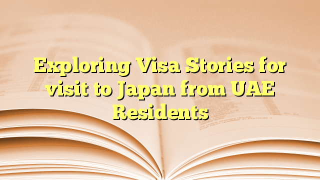 Exploring Visa Stories for visit to Japan from UAE Residents