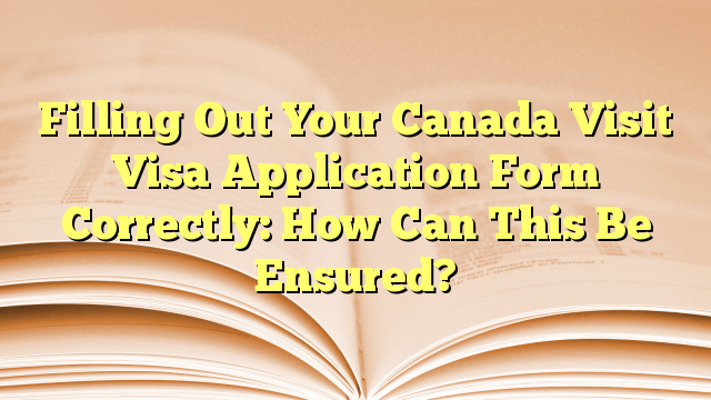 Filling Out Visa Application Form for visit to Canada