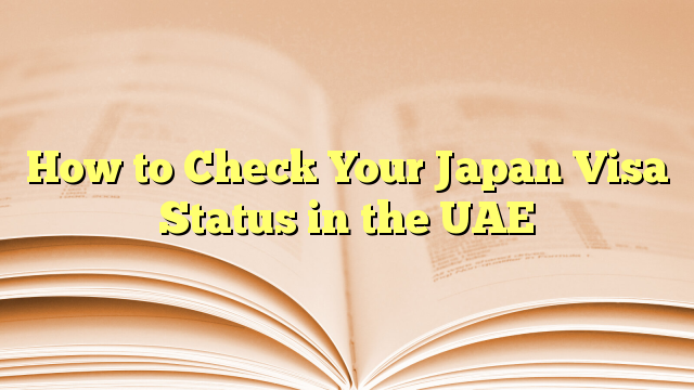 How to Check Your Japan Visa Status in the UAE