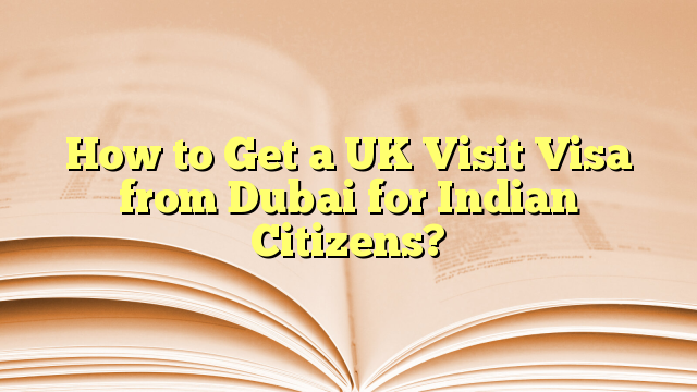 How to Get a UK Visit Visa from Dubai for Indian Citizens?