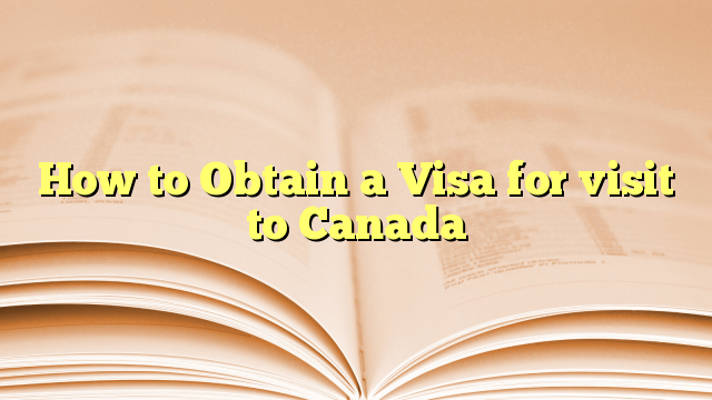 How to Obtain a Visa for visit to Canada