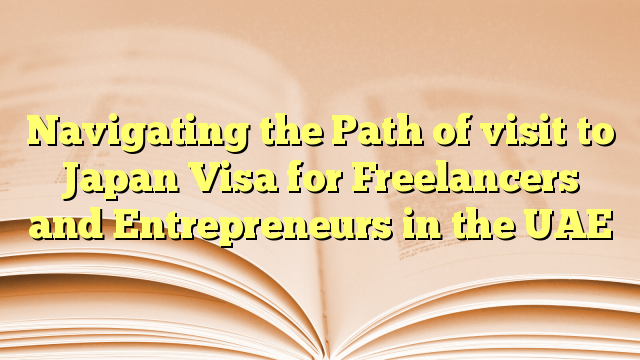 Navigating the Path of visit to Japan Visa for Freelancers and Entrepreneurs in the UAE