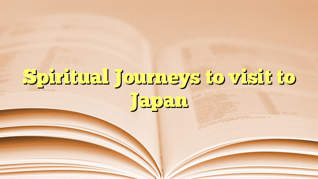 Spiritual Journeys to visit to Japan