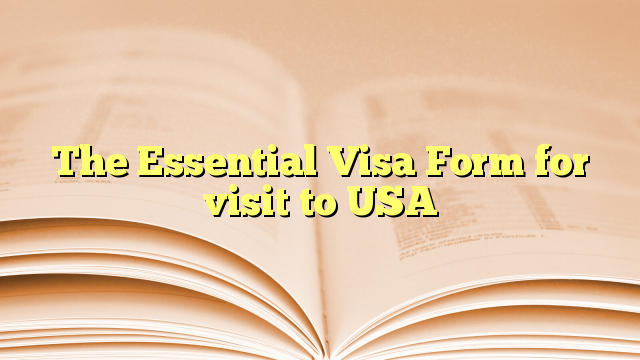 The Essential Visa Form for visit to USA