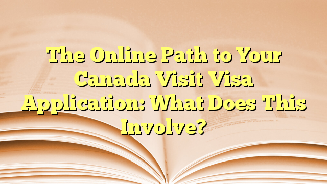 The Online Path to Visa Application for visit to Canada
