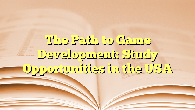 The Path to Game Development: Study Opportunities in the USA