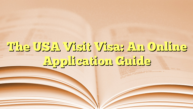 The USA Visit Visa: An Online Application Guide