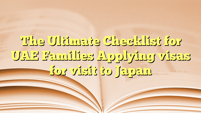 The Ultimate Checklist for UAE Families Applying visas for visit to Japan