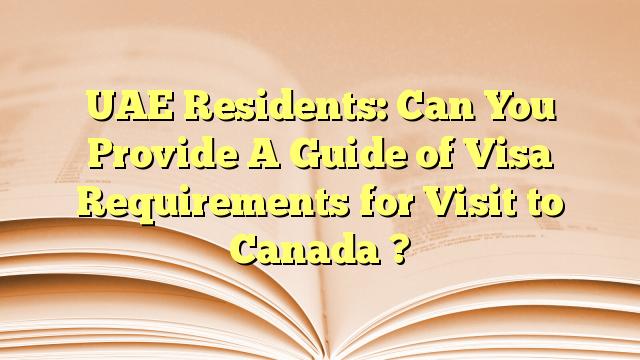 A Guide of Visa Requirements UAE Residents for Visit to Canada