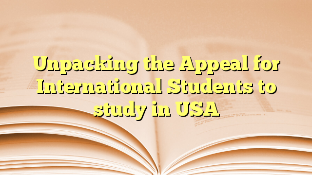 Unpacking the Appeal for International Students to study in USA