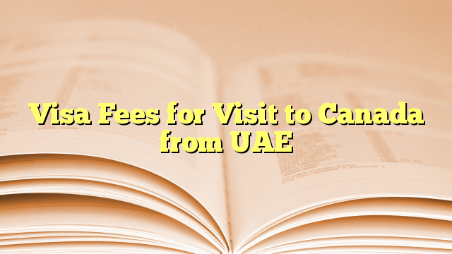 Visa Fees for Visit to Canada from UAE