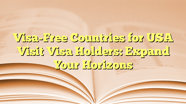 Visa-Free Countries for USA Visit Visa Holders: Expand Your Horizons