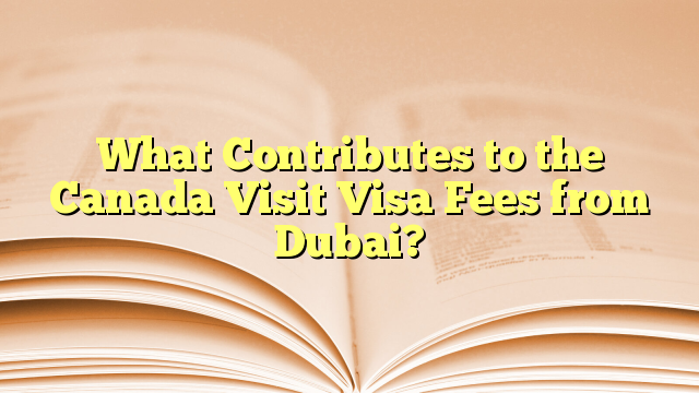 Contributes to Visit to Canada Visa Fees from Dubai