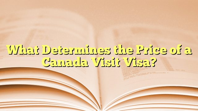 The Price of Visa for visit to Canada