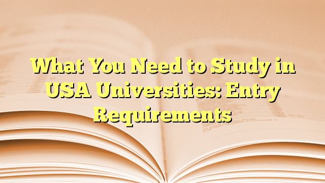 What You Need to Study in USA Universities: Entry Requirements