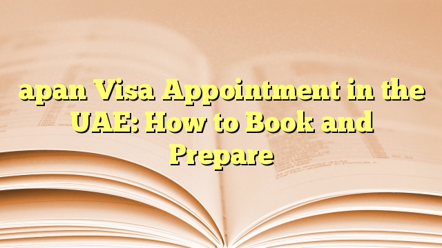 apan Visa Appointment in the UAE: How to Book and Prepare