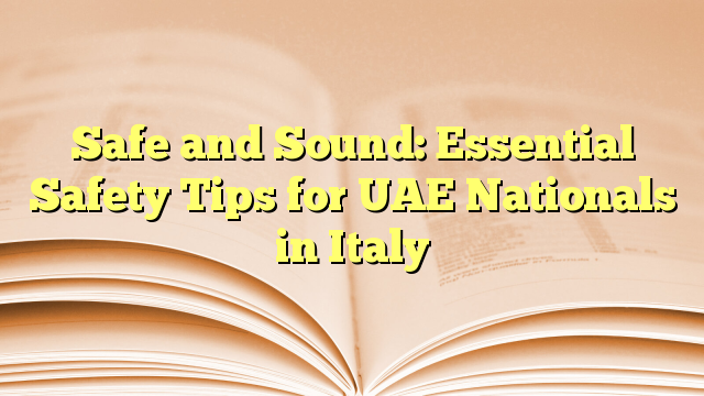Essential Safety Tips for UAE Nationals to study in Italy