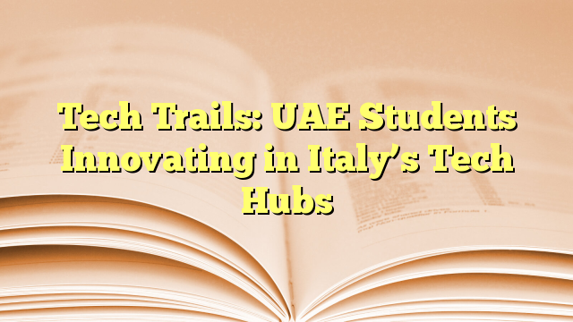 UAE Students Innovating in study in Italy’s Tech Hubs