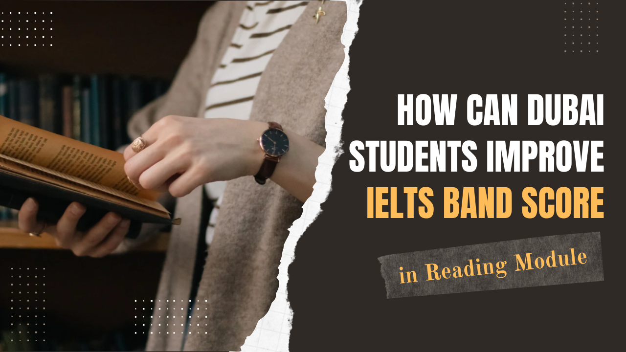 How Can Dubai Students Improve IELTS Band Score in Reading Module