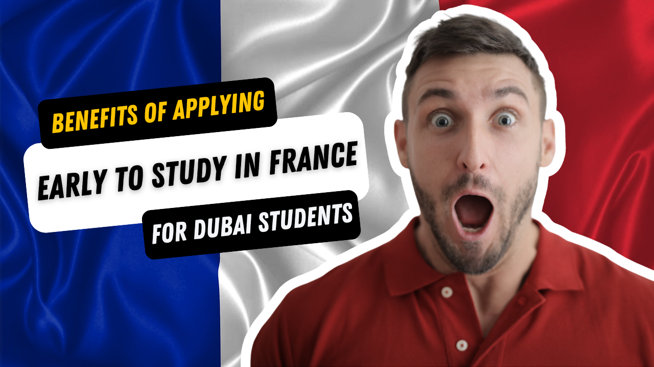 benefits of applying early to study in France for Dubai students