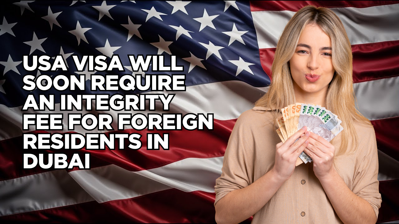 USA Visa Will Soon Require an Integrity Fee for Foreign Residents in Dubai
