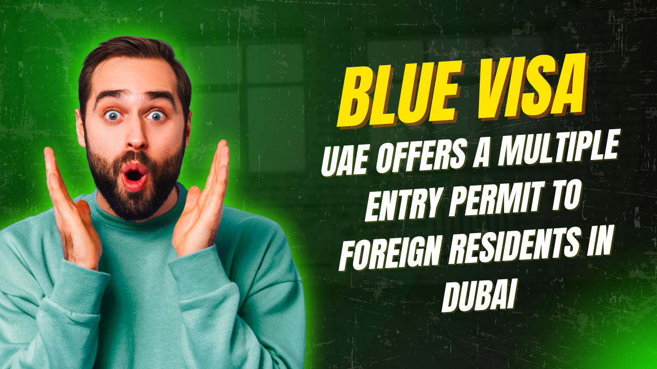 Blue Visa: UAE Offers a Multiple-Entry Permit to Foreign Residents in Dubai