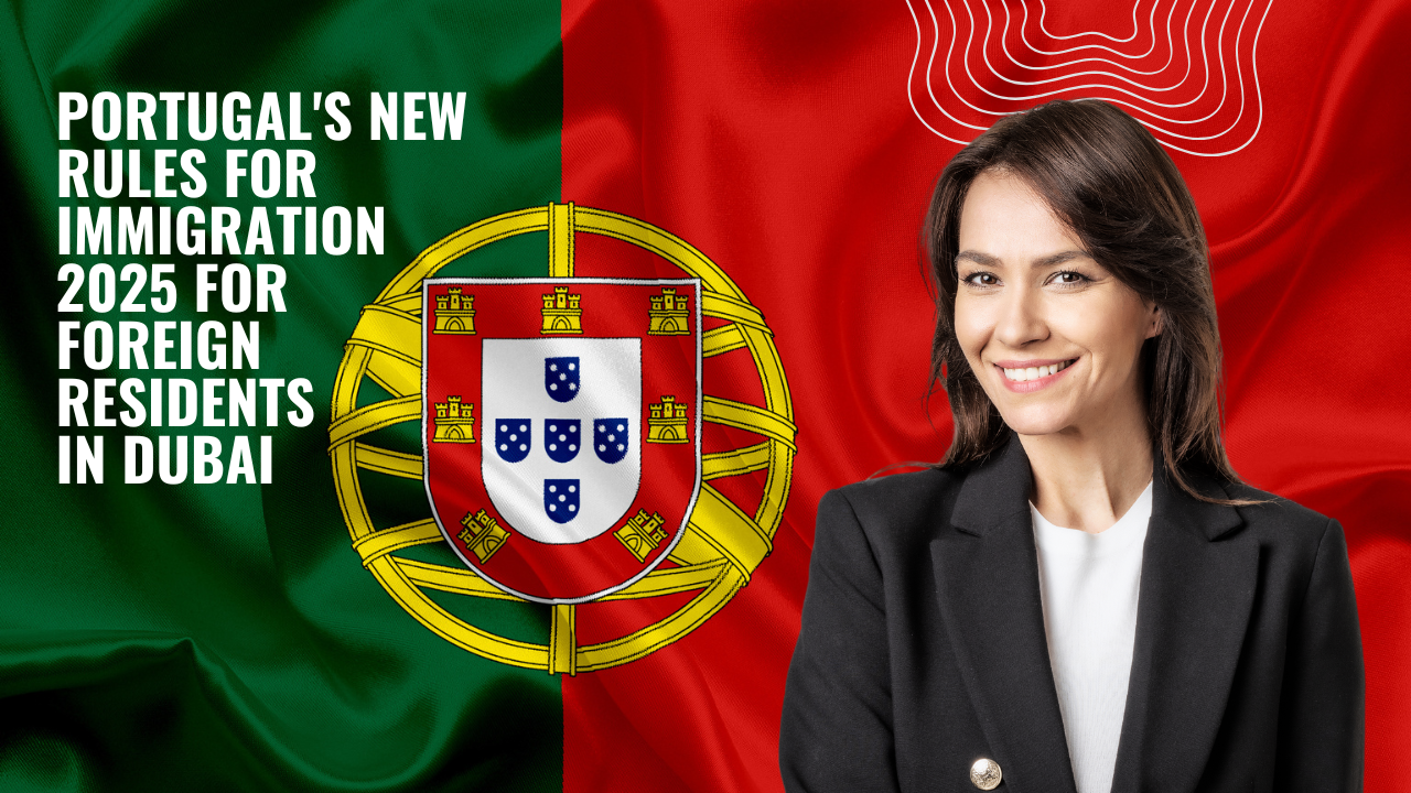 Portugal's New Rules for Immigration 2025 for Foreign Residents in Dubai