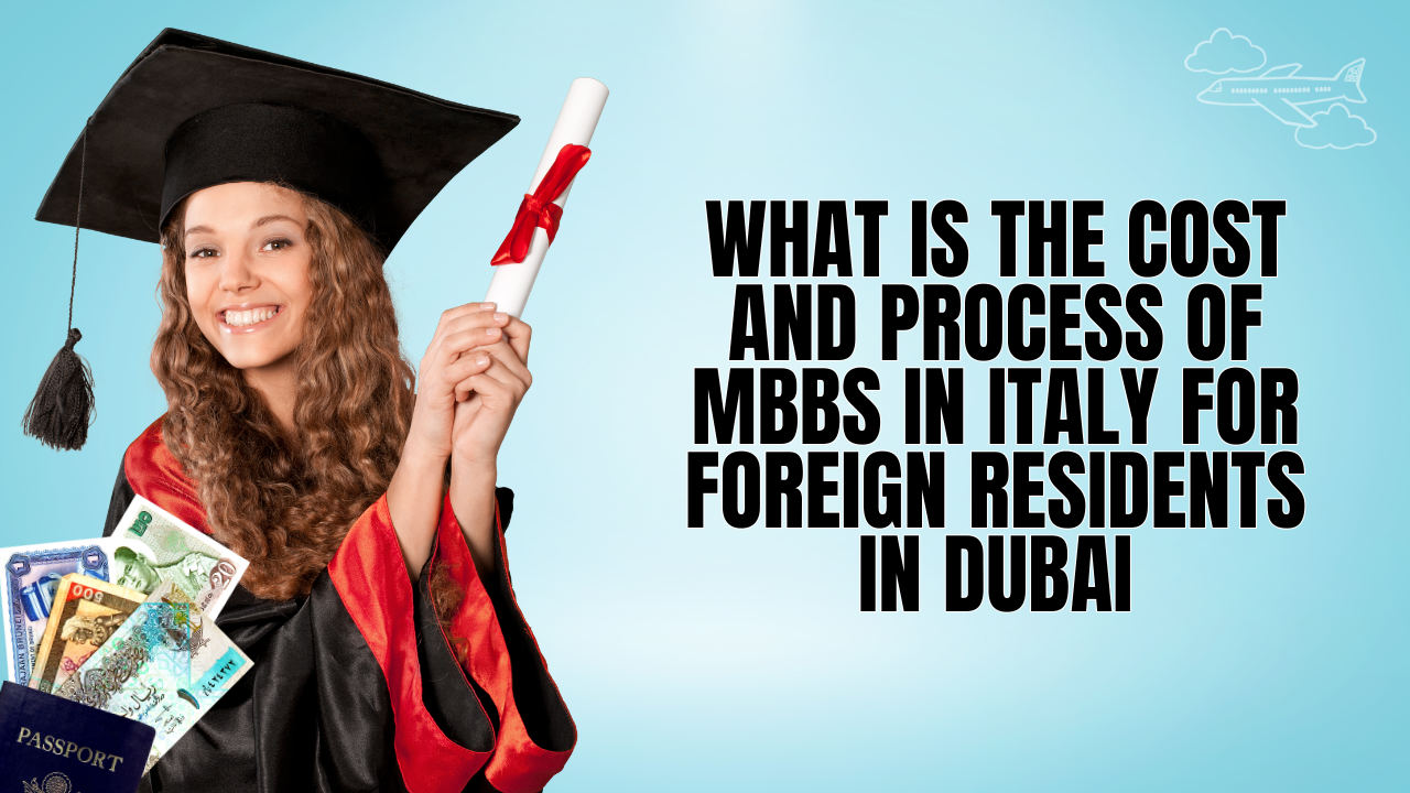 What is the Cost and Process of MBBS in Italy for Foreign Residents in Dubai