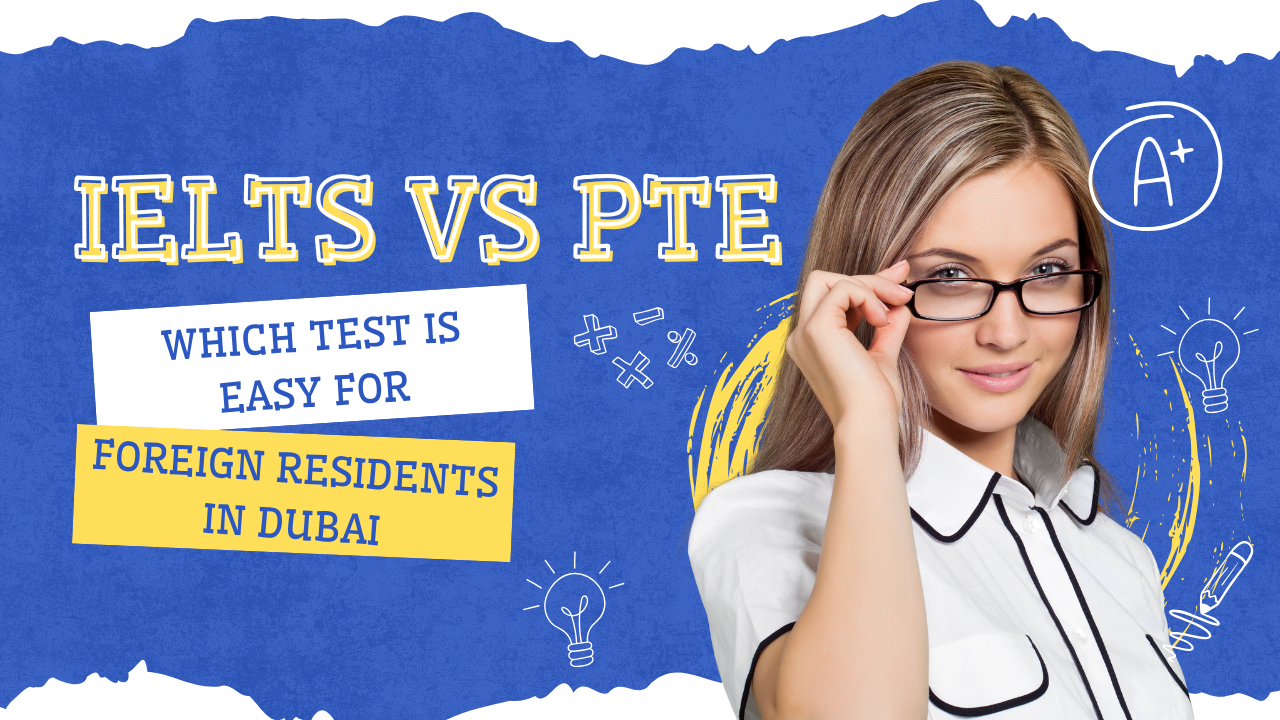 IELTS vs PTE: Which Test is Easy for Foreign Residents in Dubai
