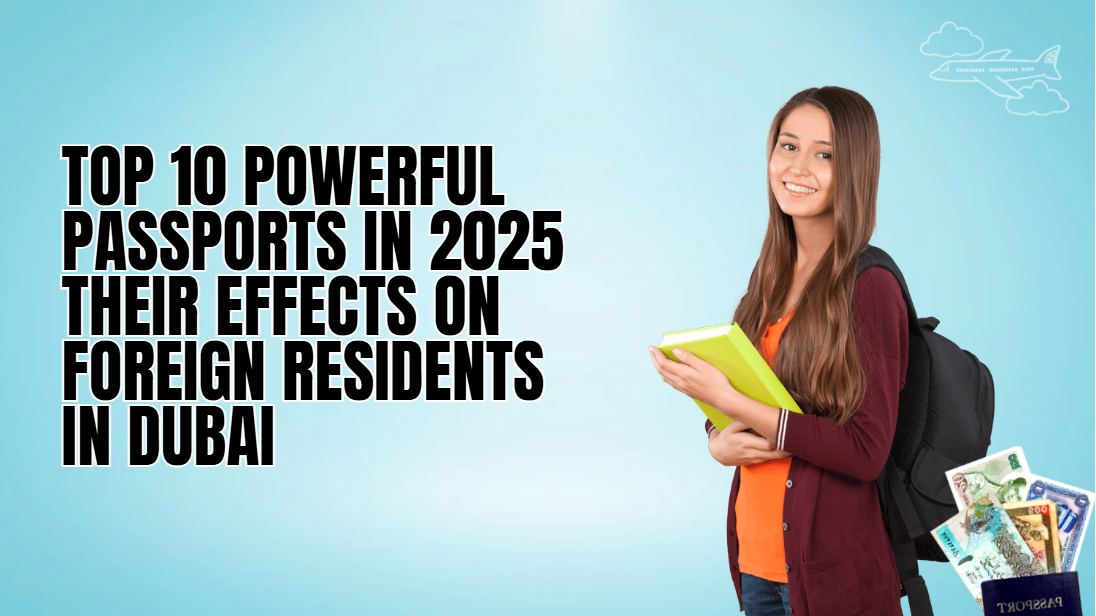 Top 10 Powerful Passports in 2025 Their Effects on Foreign Residents in Dubai